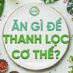 Ăn gì để thanh lọc cơ thể sau Tết?